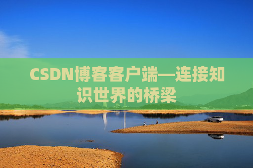 CSDN博客客户端—连接知识世界的桥梁